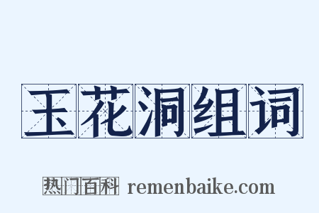 玉花洞组词是什么意思的图片